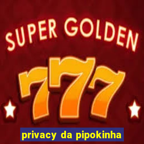 privacy da pipokinha